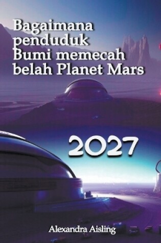 Cover of 2027 Bagaimana penduduk Bumi memecah belah Planet Mars