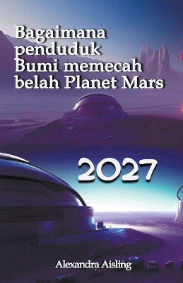 Book cover for 2027 Bagaimana penduduk Bumi memecah belah Planet Mars