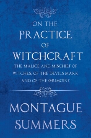 Cover of On The Practice of Witchcraft - The Malice and Mischief of Witches, of the Devils Mark and of the Grimoire (Fantasy and Horror Classics)