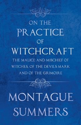 Book cover for On The Practice of Witchcraft - The Malice and Mischief of Witches, of the Devils Mark and of the Grimoire (Fantasy and Horror Classics)