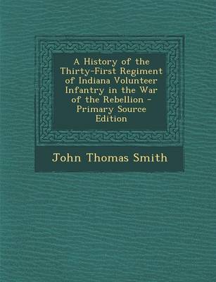 Book cover for A History of the Thirty-First Regiment of Indiana Volunteer Infantry in the War of the Rebellion - Primary Source Edition