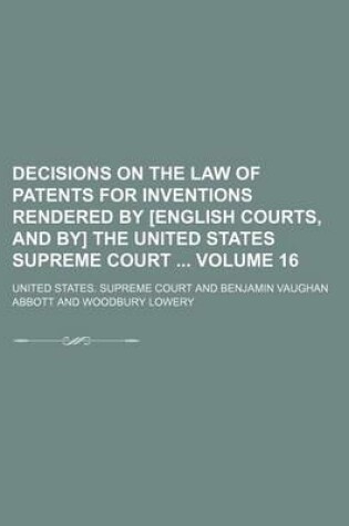 Cover of Decisions on the Law of Patents for Inventions Rendered by [English Courts, and By] the United States Supreme Court Volume 16