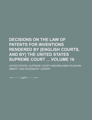 Book cover for Decisions on the Law of Patents for Inventions Rendered by [English Courts, and By] the United States Supreme Court Volume 16