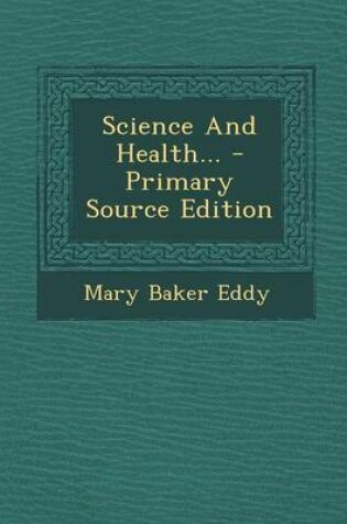 Cover of Science and Health... - Primary Source Edition