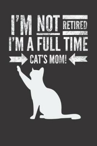 Cover of I'm not retired, I'm a fulltime CAT's MOM