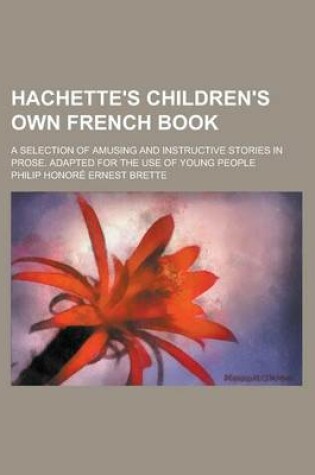 Cover of Hachette's Children's Own French Book; A Selection of Amusing and Instructive Stories in Prose. Adapted for the Use of Young People