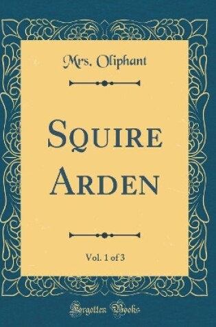 Cover of Squire Arden, Vol. 1 of 3 (Classic Reprint)