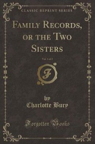 Cover of Family Records, or the Two Sisters, Vol. 1 of 2 (Classic Reprint)