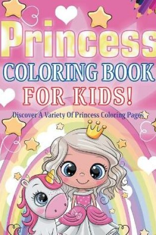 Cover of Princess Coloring Book For Kids! Discover A Variety Of Princess Coloring Pages