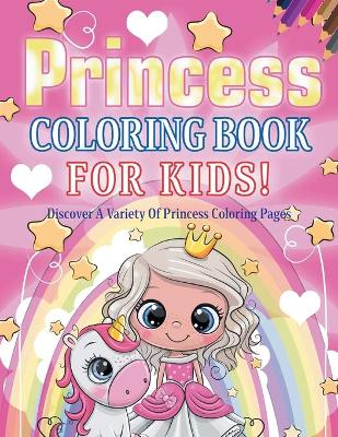 Book cover for Princess Coloring Book For Kids! Discover A Variety Of Princess Coloring Pages