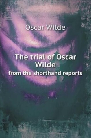 Cover of The trial of Oscar Wilde from the shorthand reports