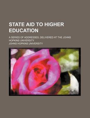 Book cover for State Aid to Higher Education; A Series of Addresses, Delivered at the Johns Hopkins University