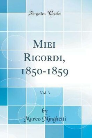 Cover of Miei Ricordi, 1850-1859, Vol. 3 (Classic Reprint)