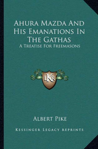 Cover of Ahura Mazda and His Emanations in the Gathas