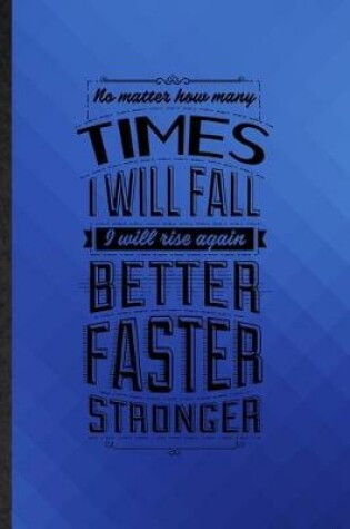 Cover of No Matter How Many Times I Will Fall I Will Rise Again Better Faster Stronger