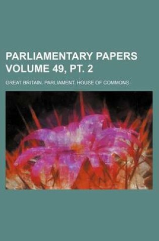 Cover of Parliamentary Papers Volume 49, PT. 2