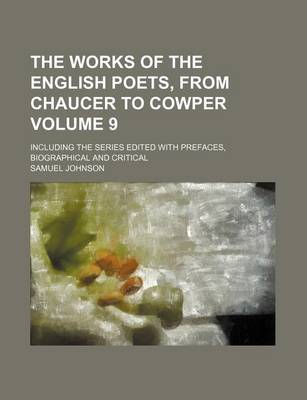 Book cover for The Works of the English Poets, from Chaucer to Cowper Volume 9; Including the Series Edited with Prefaces, Biographical and Critical