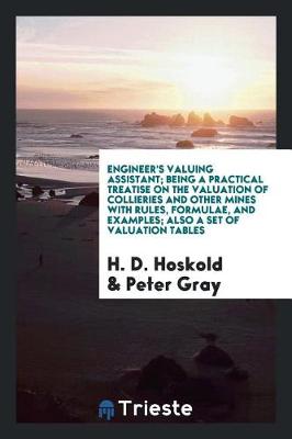 Book cover for Engineer's Valuing Assistant; Being a Practical Treatise on the Valuation of Collieries and Other Mines with Rules, Formulae, and Examples; Also a Set of Valuation Tables