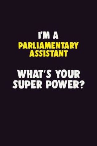 Cover of I'M A Parliamentary Assistant, What's Your Super Power?