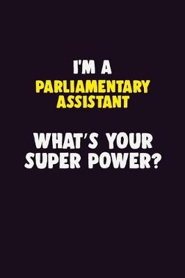 Book cover for I'M A Parliamentary Assistant, What's Your Super Power?