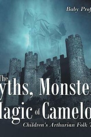 Cover of The Myths, Monsters and Magic of Camelot Children's Arthurian Folk Tales