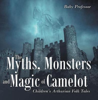 Cover of The Myths, Monsters and Magic of Camelot Children's Arthurian Folk Tales