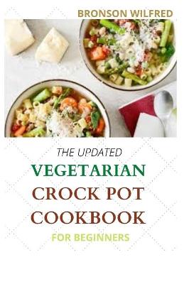 Book cover for The Updated Vegetarian Crock Pot Cookbook for Beginners