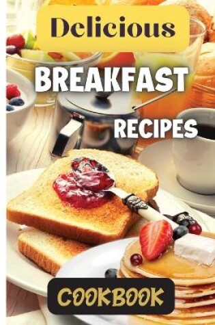 Cover of Delicious Breakfast Recipes Cookbook