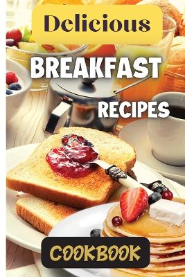 Book cover for Delicious Breakfast Recipes Cookbook