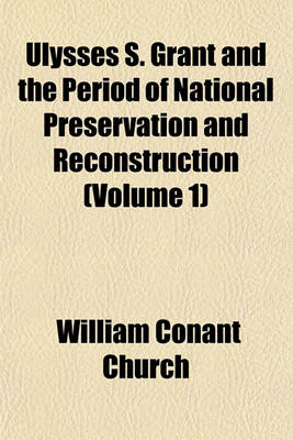 Book cover for Ulysses S. Grant and the Period of National Preservation and Reconstruction (Volume 1)