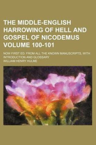 Cover of The Middle-English Harrowing of Hell and Gospel of Nicodemus Volume 100-101; Now First Ed. from All the Known Manuscripts, with Introduction and Glossary