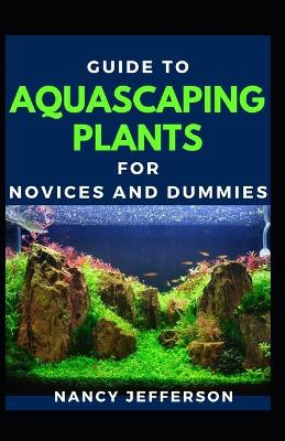 Book cover for Guide To Aquascaping Plants For Novices And Dummies