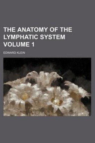 Cover of The Anatomy of the Lymphatic System Volume 1