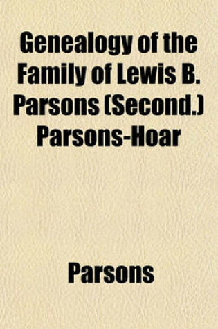 Cover of Genealogy of the Family of Lewis B. Parsons (Second.) Parsons-Hoar