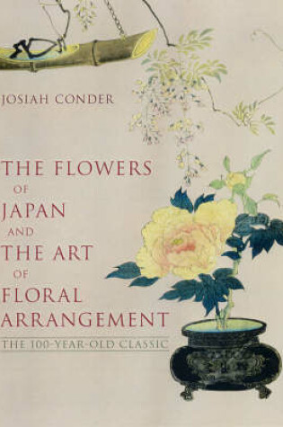 Cover of Flowers of Japan and Art of Floral Arrangement: The 100-Year-Old Classic