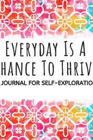 Cover of Everyday Is A Chance To Thrive A Journal for Self-Exploration