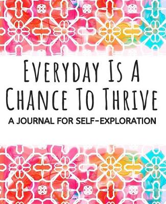 Book cover for Everyday Is A Chance To Thrive A Journal for Self-Exploration