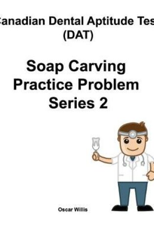 Cover of Canadian Dental Aptitude Test (DAT) Soap Carving Practice Problem Series 2