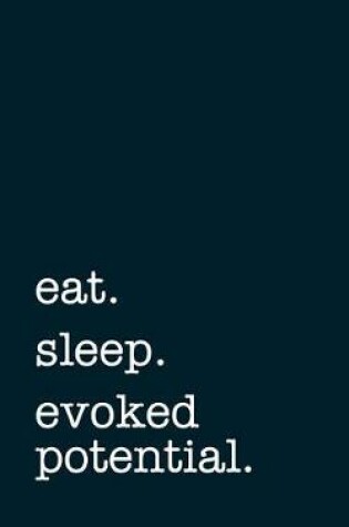 Cover of Eat. Sleep. Evoked Potential. - Lined Notebook