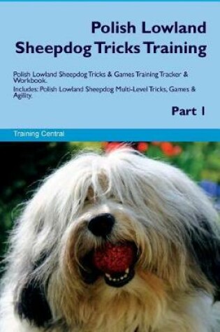 Cover of Polish Lowland Sheepdog Tricks Training Polish Lowland Sheepdog Tricks & Games Training Tracker & Workbook. Includes