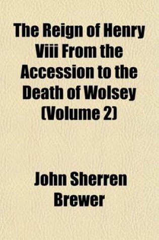 Cover of The Reign of Henry VIII from the Accession to the Death of Wolsey (Volume 2)