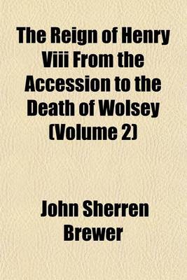 Book cover for The Reign of Henry VIII from the Accession to the Death of Wolsey (Volume 2)