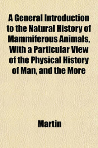 Cover of A General Introduction to the Natural History of Mammiferous Animals, with a Particular View of the Physical History of Man, and the More