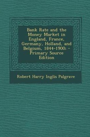 Cover of Bank Rate and the Money Market in England, France, Germany, Holland, and Belgium, 1844-1900; - Primary Source Edition