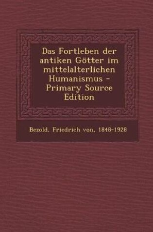 Cover of Das Fortleben Der Antiken Gotter Im Mittelalterlichen Humanismus - Primary Source Edition