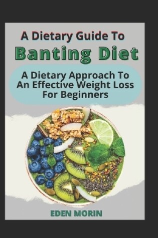 Cover of A Dietary Guide To Banting Diet' A Dietary Approach To An Effective Weight Loss For Beginners