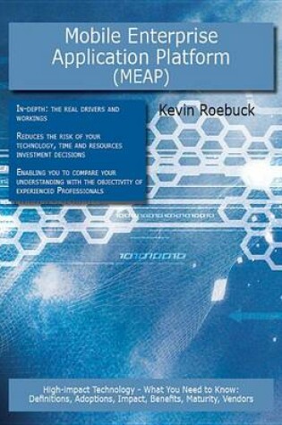 Cover of Mobile Enterprise Application Platform (Meap): High-Impact Technology - What You Need to Know: Definitions, Adoptions, Impact, Benefits, Maturity, Vendors