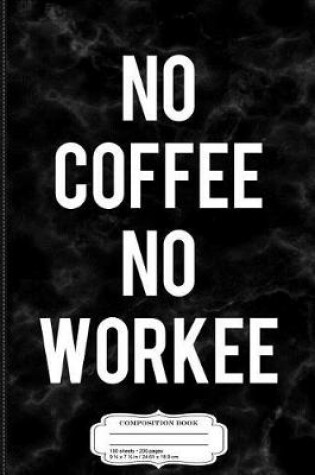 Cover of No Coffee No Workee Composition Notebook