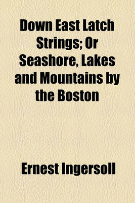 Book cover for Down East Latch Strings; Or Seashore, Lakes and Mountains by the Boston