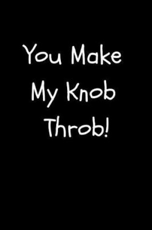 Cover of You Make My Knob Throb!